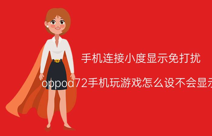 手机连接小度显示免打扰 oppoa72手机玩游戏怎么设不会显示信息？